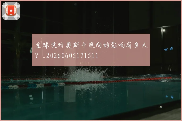 金球奖对奥斯卡风向的影响有多大？_20260605171511