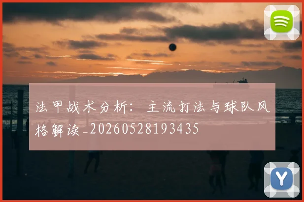 法甲战术分析:主流打法与球队风格解读_20260528193435