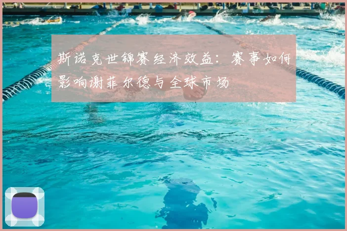 斯诺克世锦赛经济效益:赛事如何影响谢菲尔德与全球市场