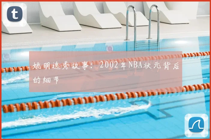 姚明选秀故事：2002年NBA状元背后的细节