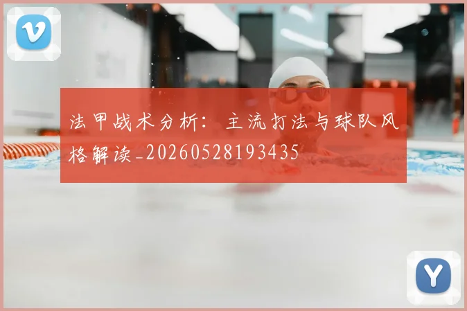 法甲战术分析：主流打法与球队风格解读_20260528193435