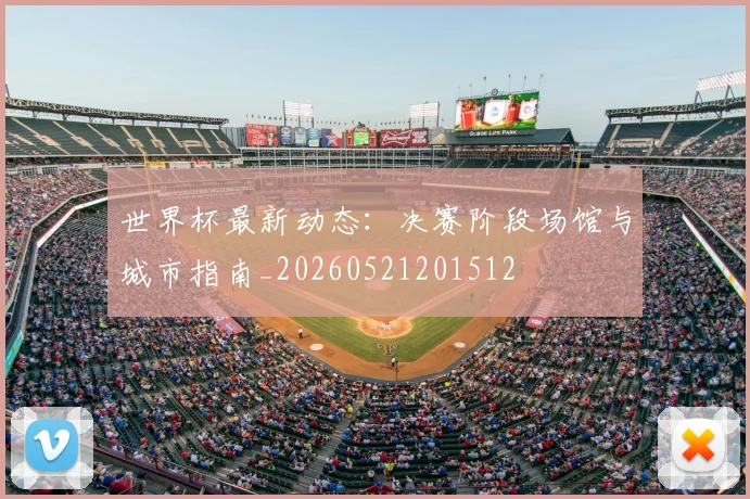 世界杯最新动态：决赛阶段场馆与城市指南_20260521201512
